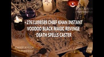  {{+27631898589 DEATH SPELL CASTER THAT WORKS 100%}}}IN AUSTRALIA,NASHIVILLE ,TENNIS,TEXAS, UK ,USA,NETHERLAND,CAYMAN ISLAND,DENMARK,+27631898589}KILL YOUR ENEMY VIA ACCIDENT IMMEDIATELY WITH NO +27631898589EVIDENCE TO PROOVE INSOUTHAFRICA, IRELAND, UK, CANADA, LONDON, SWEDEN, BOTSWANA CHIEF KHAN IS A VOODOO -WITCHCRAFT SPELL CASTER WHO HAS WITCHCRAFT SPELLS TO HELP YOU WITH ANY SITUATION OR PROBLEMS. MY WITCHCRAFT SPELLS CAN HELP YOU IF YOU ARE FEELING HOW TO CAST A LOVE SPELLS THAT WORK IMMEDIETLY HOW TO CAST A DEATH SPELL ON SOMEONE, DEATH SPELLS THAT WORK OVERNIGHT TO KILL WICKED STEP-DAD/ STEP MOM DEATH REVENGE SPELL ON WICKED FRIENDS, VOODOO DEATH SPELLS TO KILL ENEMIES BLACK MAGIC SPELLS TO HARM SOMEONE, BLACK MAGIC DEATH SPELLS ON EX LOVER , REVENGE INSTANT DEATH SPELLS ON UNCLE+27631898589 CHIEF KHAN POWERFUL INSTANT DEATH SPELLS ONLINE INSTANT SPELL THAT WORK FAST IN USA, UK, KUWAIT, GERMANY, ASIAN, EUROPE, PHILIPPINES, CANADA, SOUTH AFRICA, ITALY, PERU, INDIA, IRAN, GAMBIA.